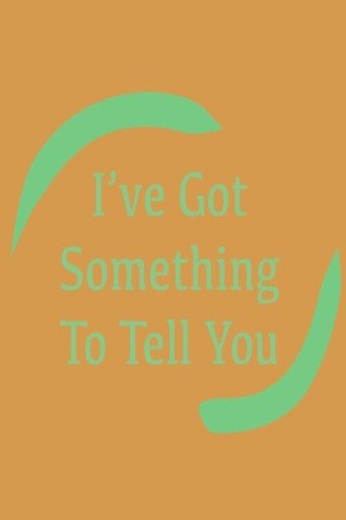 I've Got Something To Tell You