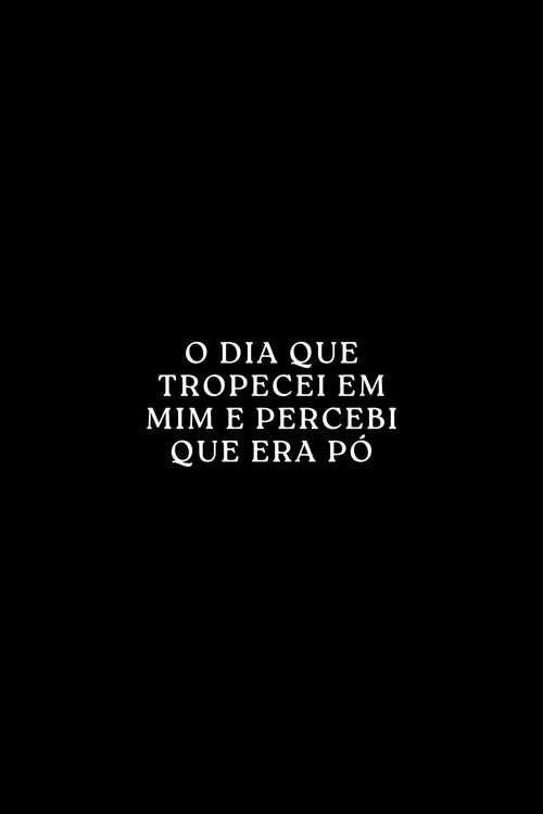 O Dia que Tropecei em Mim e Percebi que era Pó