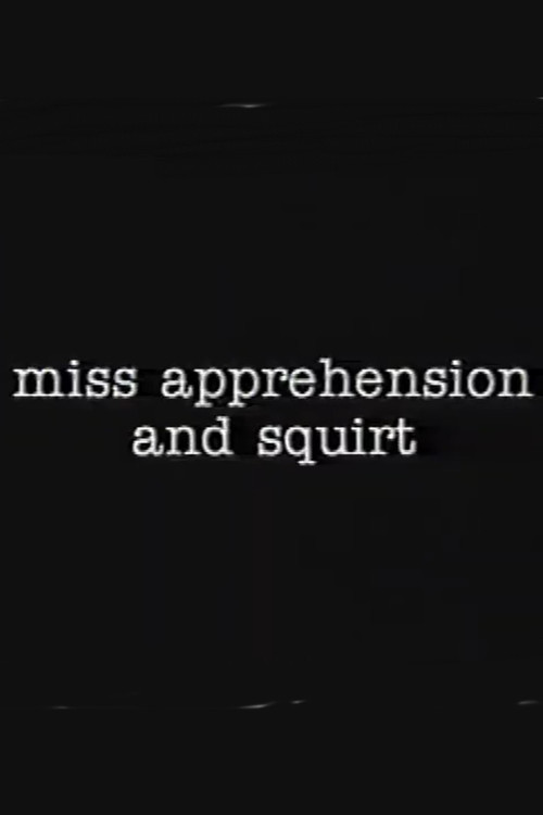 Miss Apprehension and Squirt