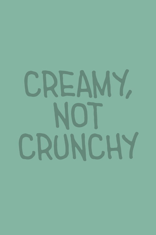 Creamy, Not Crunchy